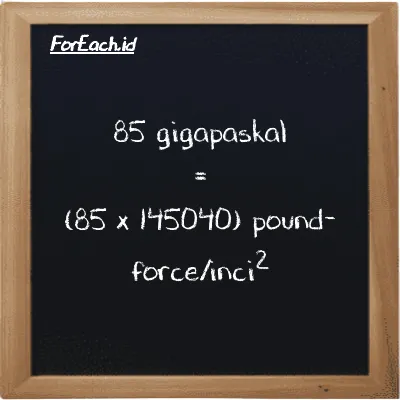 Cara konversi gigapaskal ke pound-force/inci<sup>2</sup> (GPa ke lbf/in<sup>2</sup>): 85 gigapaskal (GPa) setara dengan 85 dikalikan dengan 145040 pound-force/inci<sup>2</sup> (lbf/in<sup>2</sup>)